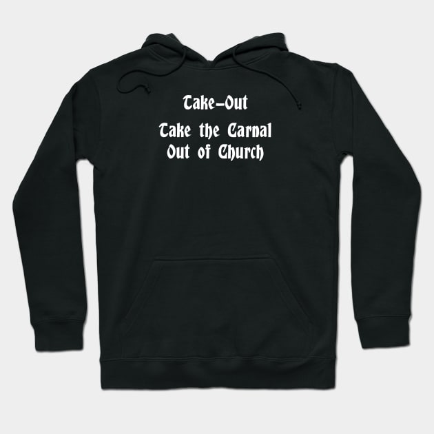 Take-Out Christian Shirt.  Take the Carnal Out of Church. Hoodie by Terry With The Word